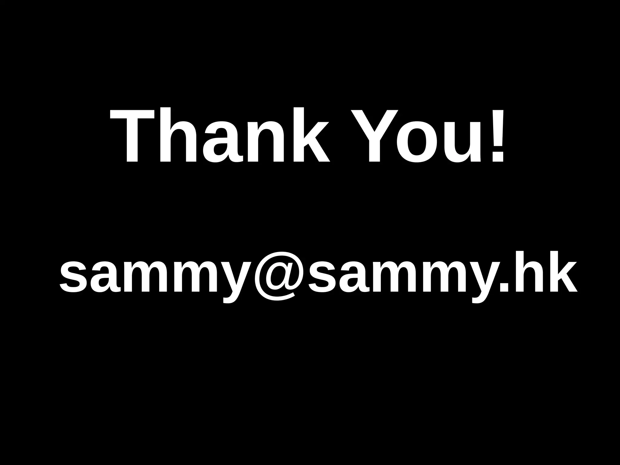 Thank You! 
sammy@sammy.hk 
