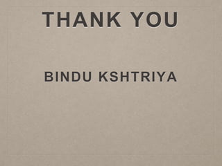 THANK YOU
BINDU KSHTRIYA
 