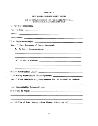 259
APPENDIX E
CHECK LISTS AND INFORMATION SHEETS
E.2. INFORMATION CHECK LIST FOR ON-SITE INDUSTRIAL
OR MUNICIPAL WASTE TOXICITY TEST
 