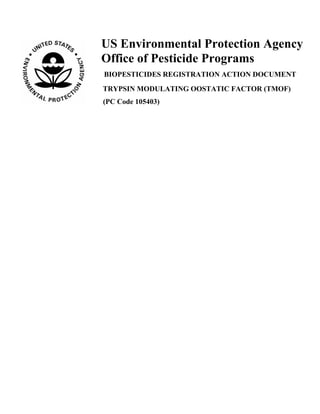 US Environmental Protection Agency
Office of Pesticide Programs
BIOPESTICIDES REGISTRATION ACTION DOCUMENT
TRYPSIN MODULATING OOSTATIC FACTOR (TMOF)
(PC Code 105403)
 