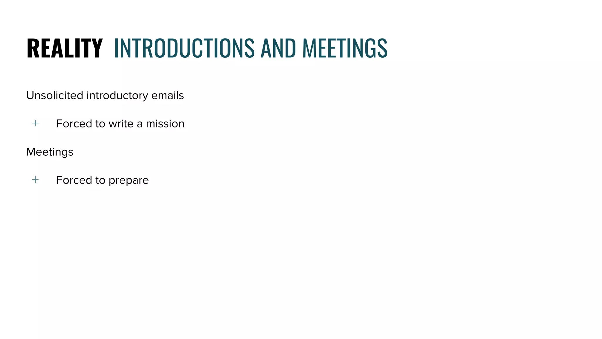 REALITY INTRODUCTIONS AND MEETINGS
Unsolicited introductory emails
﹢ Forced to write a mission
Meetings
﹢ Forced to prepare
 