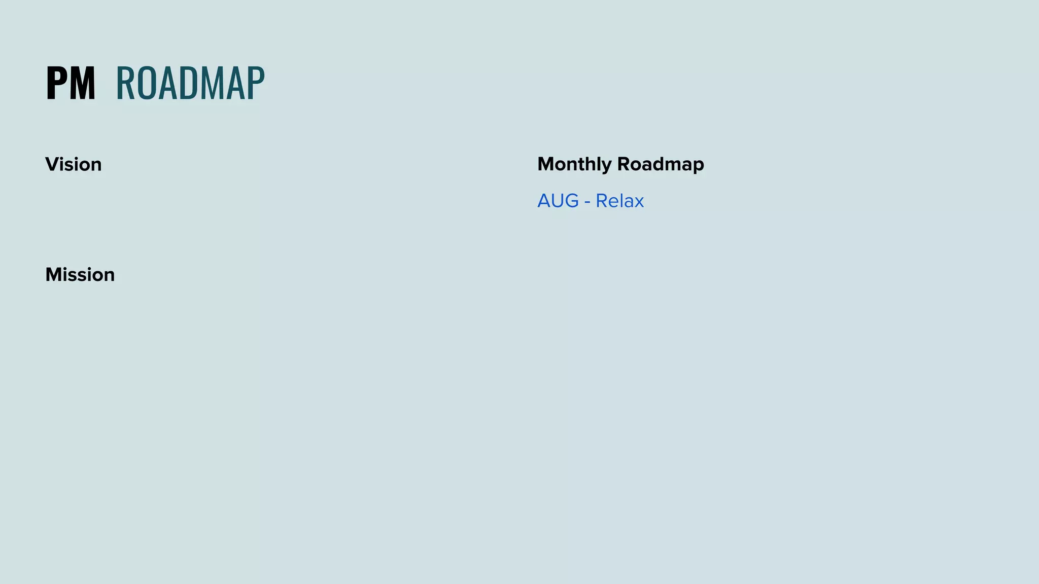 Monthly Roadmap
AUG - Relax
PM ROADMAP
Vision
Mission
 