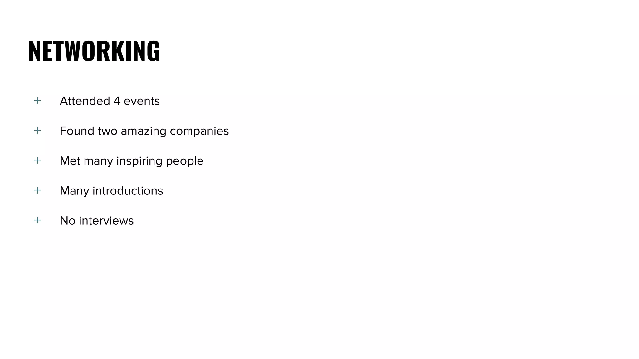 NETWORKING
﹢ Attended 4 events
﹢ Found two amazing companies
﹢ Met many inspiring people
﹢ Many introductions
﹢ No interviews
 