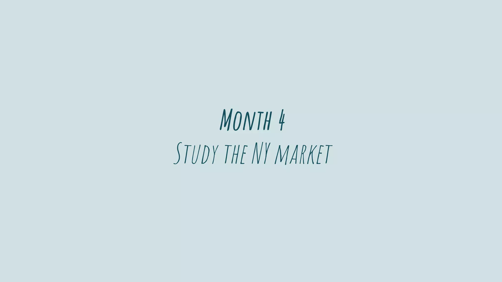 Month 4
Study the NY market
 