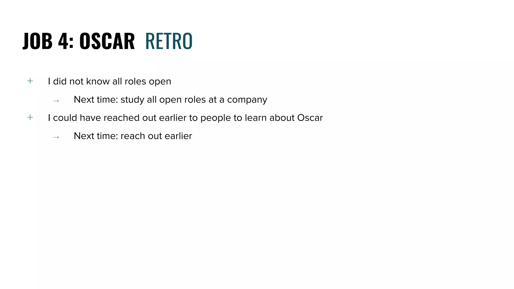 ﹢ I did not know all roles open
⤑ Next time: study all open roles at a company
﹢ I could have reached out earlier to people to learn about Oscar
⤑ Next time: reach out earlier
JOB 4: OSCAR RETRO
 