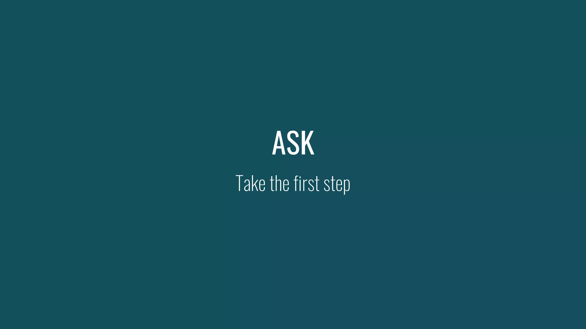 ASK
Take the first step
 
