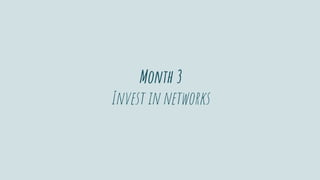 Month 3
Invest in networks
 