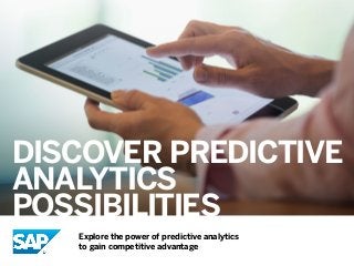 DISCOVER PREDICTIVE
ANALYTICS
POSSIBILITIES
Explore the power of predictive analytics
to gain competitive advantage
 