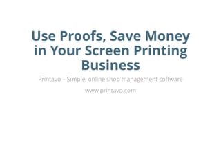 Use Proofs, Save Money
in Your Screen Printing
Business
Printavo – Simple, online shop management software
www.printavo.com
 