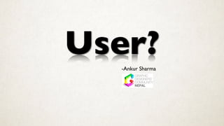 -Ankur Sharma
User?
 