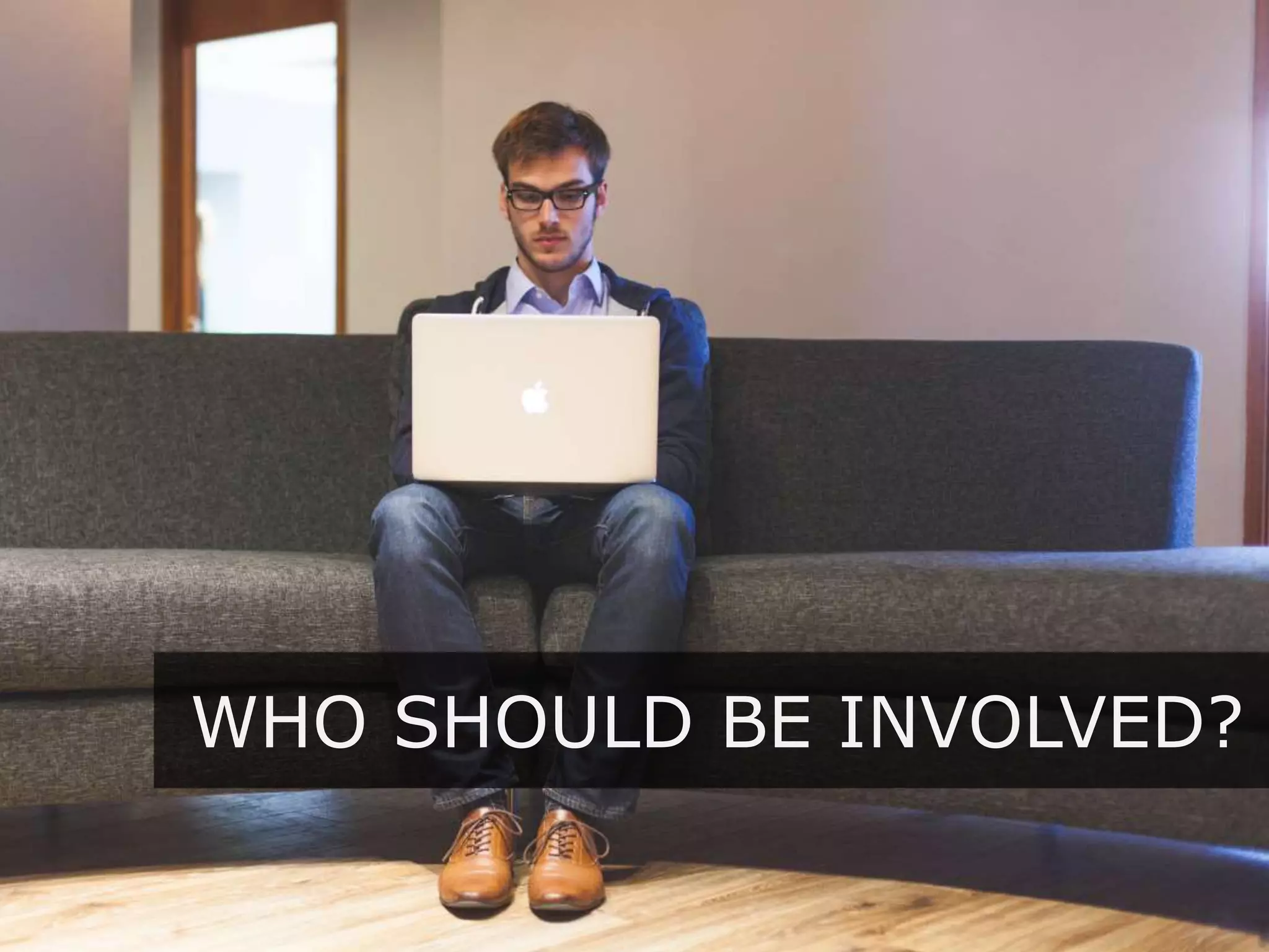 WHO SHOULD BE INVOLVED?
 