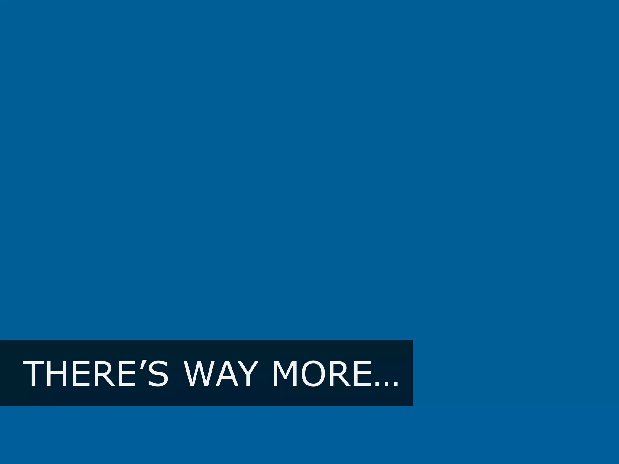 THERE’S WAY MORE…
 