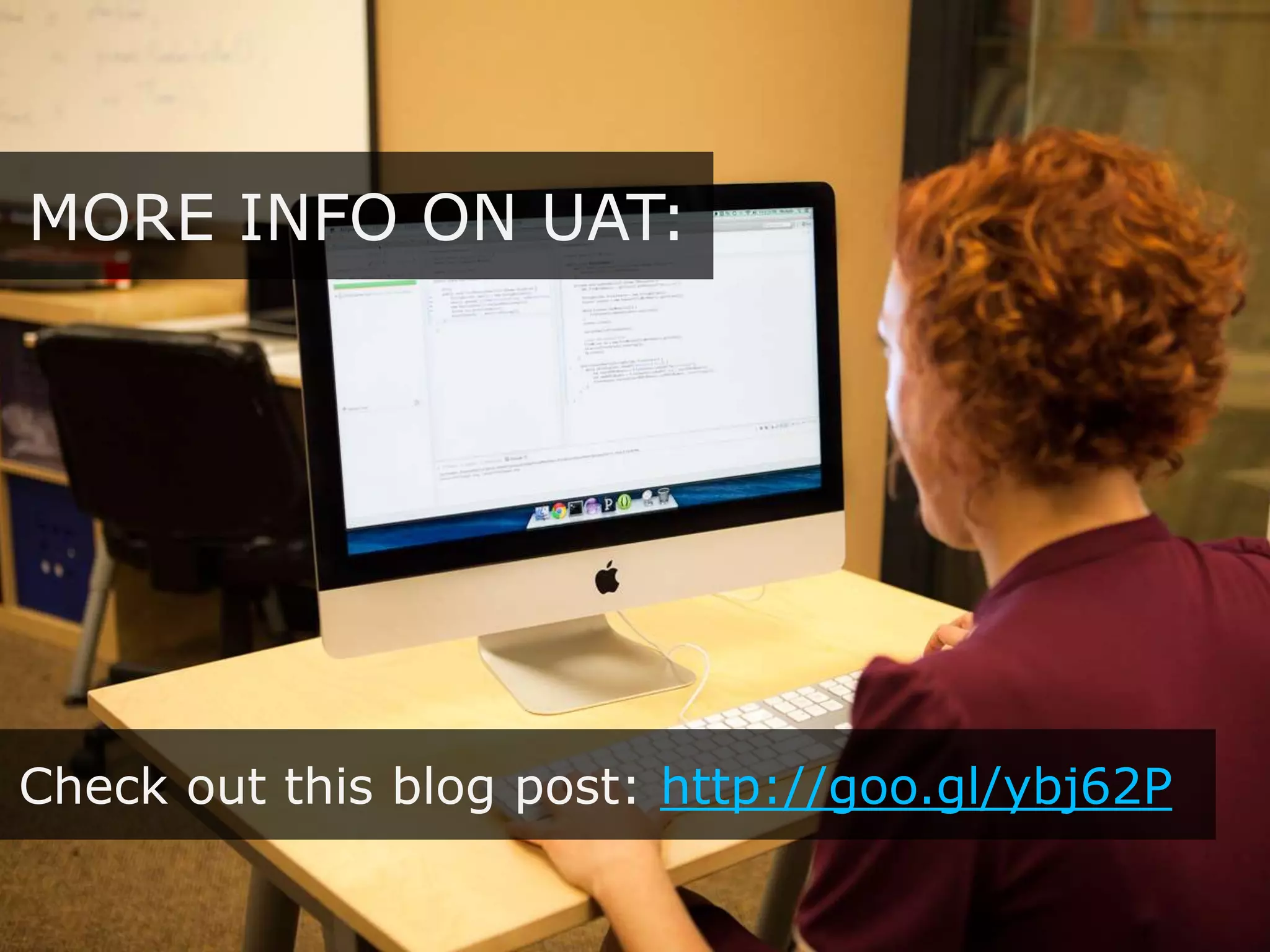 MORE INFO ON UAT:
Check out this blog post: http://goo.gl/ybj62P
 