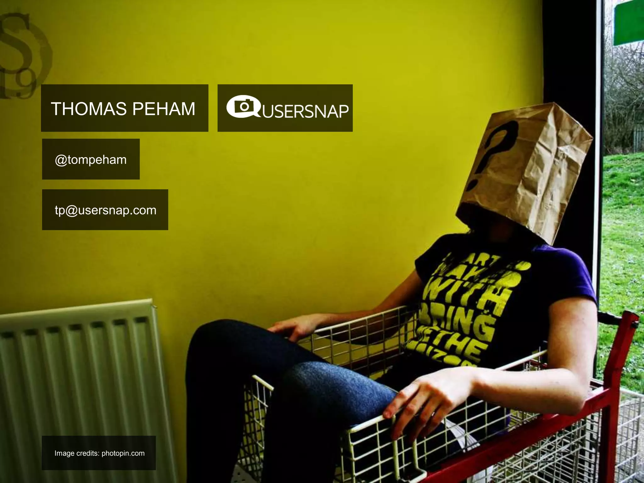THOMAS PEHAM
@tompeham
tp@usersnap.com
Image credits: photopin.com
 