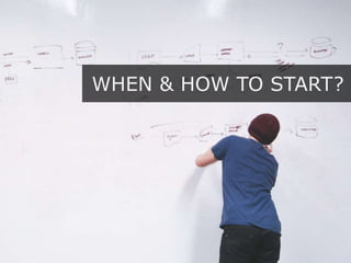 WHEN & HOW TO START?
 