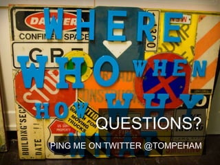 QUESTIONS?
PING ME ON TWITTER @TOMPEHAM
 