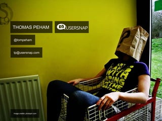 THOMAS PEHAM
@tompeham
tp@usersnap.com
Image credits: photopin.com
 