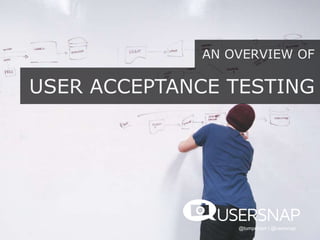 AN OVERVIEW OF
@tompeham I @usersnap
USER ACCEPTANCE TESTING
 