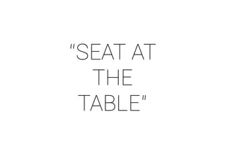 “SEAT AT 
THE 
TABLE” 
 