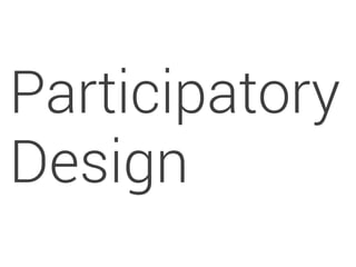 Participatory 
Design 
 