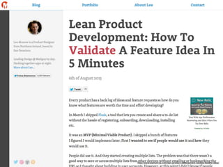 http://www.leemunroe.com/lean-product-development-validate-feature-ideas/ 
 