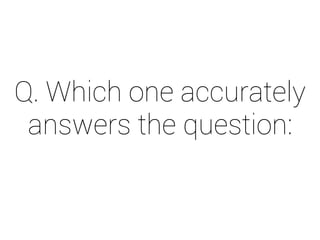 Q. Which one accurately 
answers the question: 
 