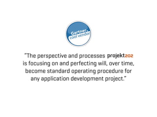 “The perspective and processes ————— 
is focusing on and perfecting will, over time, 
become standard operating procedure for 
any application development project.” 
 