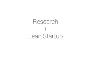 Research 
+ 
Lean Startup 
 