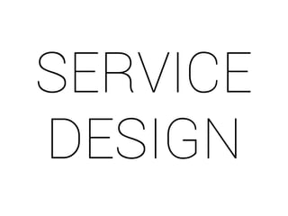 SERVICE 
DESIGN 
 
