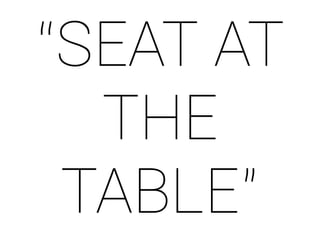 “SEAT AT 
THE 
TABLE” 
 