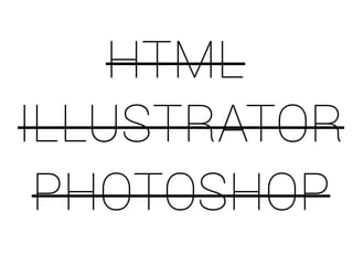 HTML 
ILLUSTRATOR 
PHOTOSHOP 
 