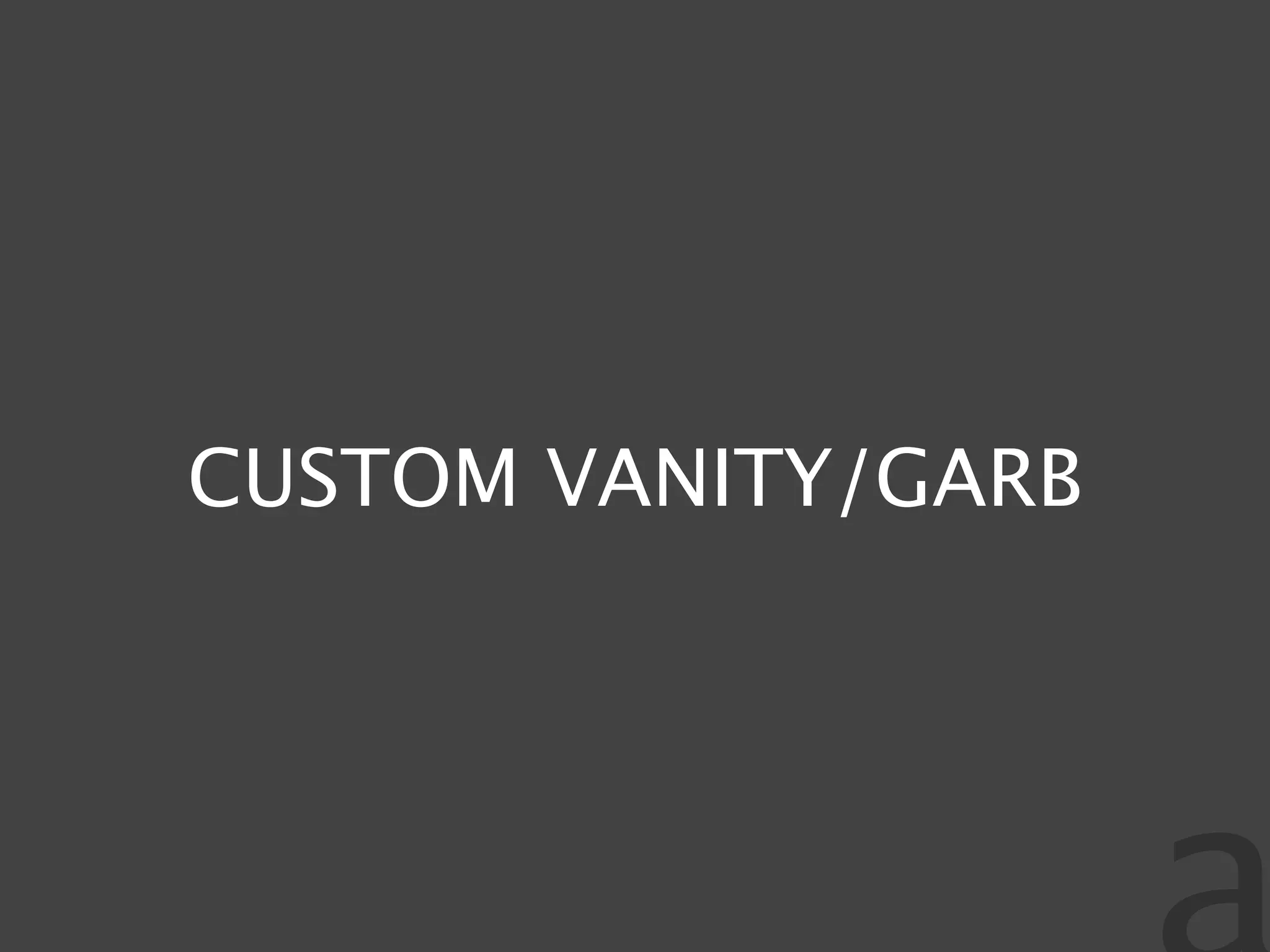 CUSTOM VANITY/GARB
 