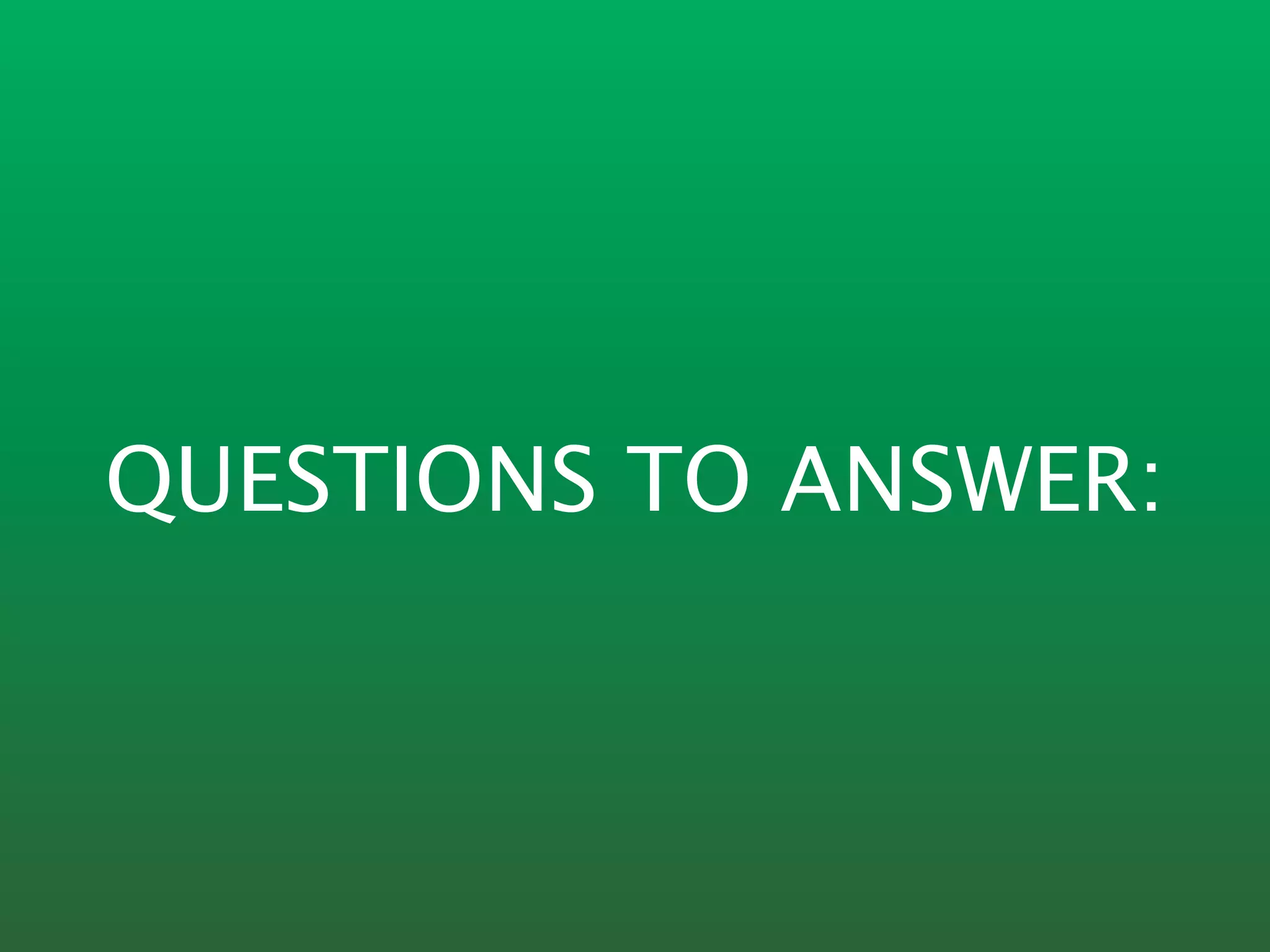 QUESTIONS TO ANSWER:
 