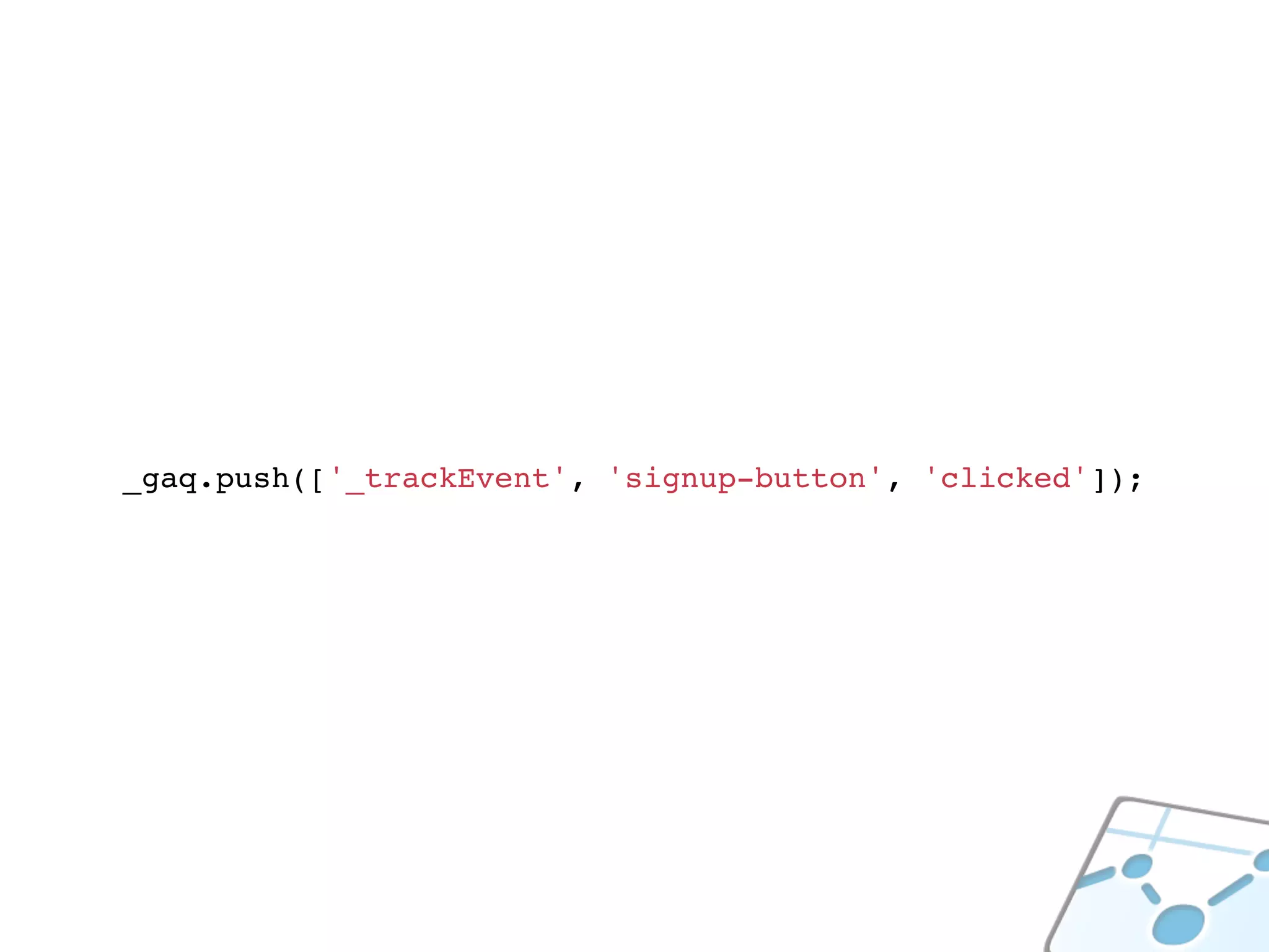 _gaq.push(['_trackEvent', 'signup-button', 'clicked']);
 