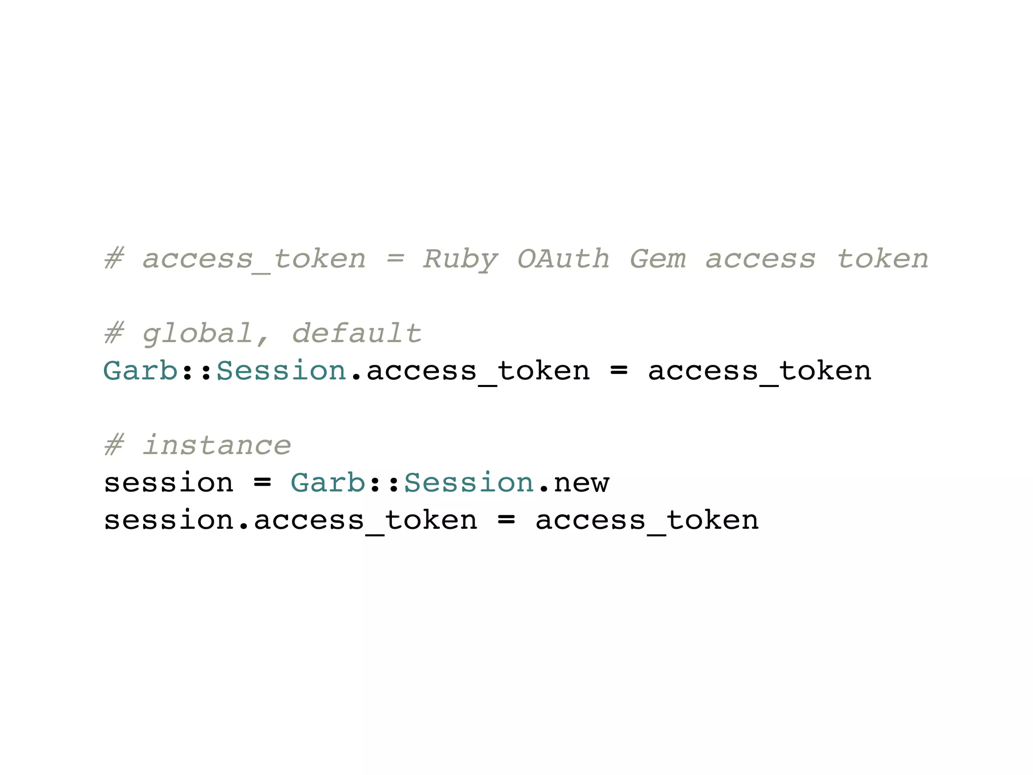# access_token = Ruby OAuth Gem access token

# global, default
Garb::Session.access_token = access_token

# instance
session = Garb::Session.new
session.access_token = access_token
 