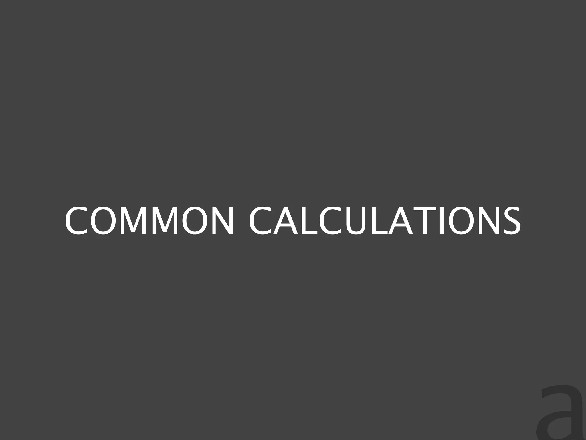 COMMON CALCULATIONS
 