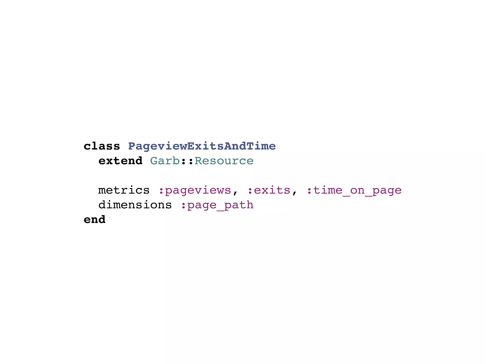class PageviewExitsAndTime
  extend Garb::Resource

  metrics :pageviews, :exits, :time_on_page
  dimensions :page_path
end
 