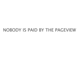 NOBODY IS PAID BY THE PAGEVIEW
 