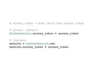 # access_token = Ruby OAuth Gem access token

# global, default
Garb::Session.access_token = access_token

# instance
session = Garb::Session.new
session.access_token = access_token
 