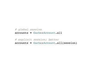 # global session
accounts = Garb::Account.all

# explicit session; better
accounts = Garb::Account.all(session)
 