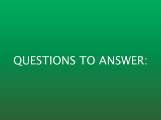 QUESTIONS TO ANSWER:
 