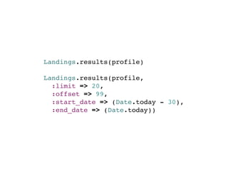 Landings.results(profile)

Landings.results(profile,
  :limit => 20,
  :offset => 99,
  :start_date => (Date.today - 30),
  :end_date => (Date.today))
 