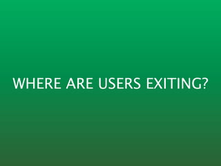 WHERE ARE USERS EXITING?
 