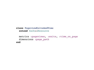 class PageviewExitsAndTime
  extend Garb::Resource

  metrics :pageviews, :exits, :time_on_page
  dimensions :page_path
end
 