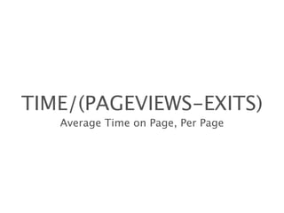 TIME/(PAGEVIEWS-EXITS)
   Average Time on Page, Per Page
 