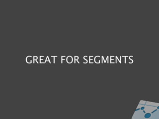GREAT FOR SEGMENTS
 