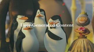 Interaction Design: User Centered Design
User-Generated Content
 