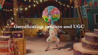 Interaction Design: User Centered Design
Gamiﬁcation process and UGC
 