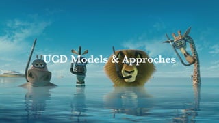 Interaction Design: User Centered Design
UCD Models & Approches
 