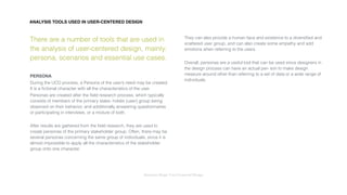 Interaction Design: User Centered Design
There are a number of tools that are used in
the analysis of user-centered design, mainly:
persona, scenarios and essential use cases.
PERSONA
During the UCD process, a Persona of the user’s need may be created.
It is a ﬁctional character with all the characteristics of the user.
Personas are created after the ﬁeld research process, which typically
consists of members of the primary stake- holder (user) group being
observed on their behavior, and additionally answering questionnaires
or participating in interviews, or a mixture of both.
After results are gathered from the ﬁeld research, they are used to
create personas of the primary stakeholder group. Often, there may be
several personas concerning the same group of individuals, since it is
almost impossible to apply all the characteristics of the stakeholder
group onto one character.
They can also provide a human face and existence to a diversiﬁed and
scattered user group, and can also create some empathy and add
emotions when referring to the users.
Overall, personas are a useful tool that can be used since designers in
the design process can have an actual per- son to make design
measure around other than referring to a set of data or a wide range of
individuals.
ANALYSIS TOOLS USED IN USER-CENTERED DESIGN
 